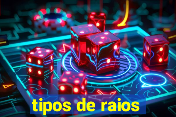 tipos de raios